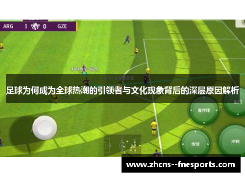 足球为何成为全球热潮的引领者与文化现象背后的深层原因解析