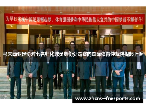 马来西亚足协对七名归化球员身份处罚案向国际体育仲裁院提起上诉